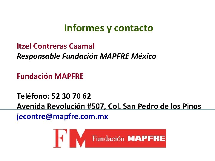 Informes y contacto Itzel Contreras Caamal Responsable Fundación MAPFRE México Fundación MAPFRE Teléfono: 52