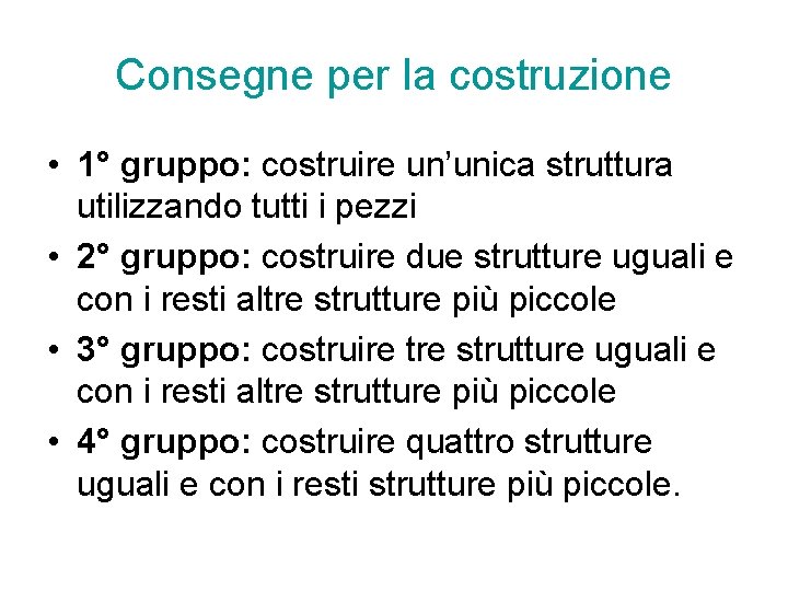 Consegne per la costruzione • 1° gruppo: costruire un’unica struttura utilizzando tutti i pezzi