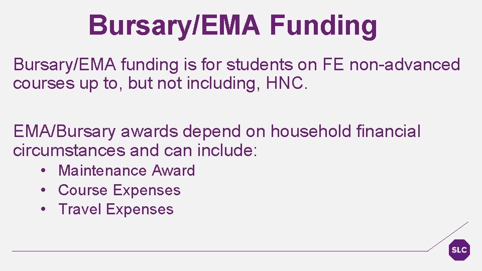 Bursary/EMA Funding Bursary/EMA funding is for students on FE non-advanced courses up to, but