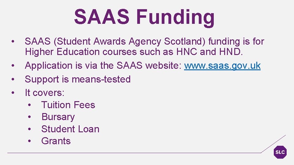 SAAS Funding • • SAAS (Student Awards Agency Scotland) funding is for Higher Education