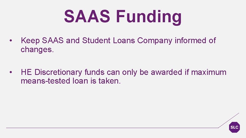SAAS Funding • Keep SAAS and Student Loans Company informed of changes. • HE
