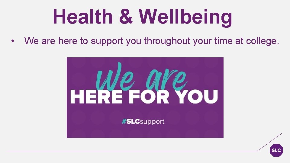 Health & Wellbeing • We are here to support you throughout your time at
