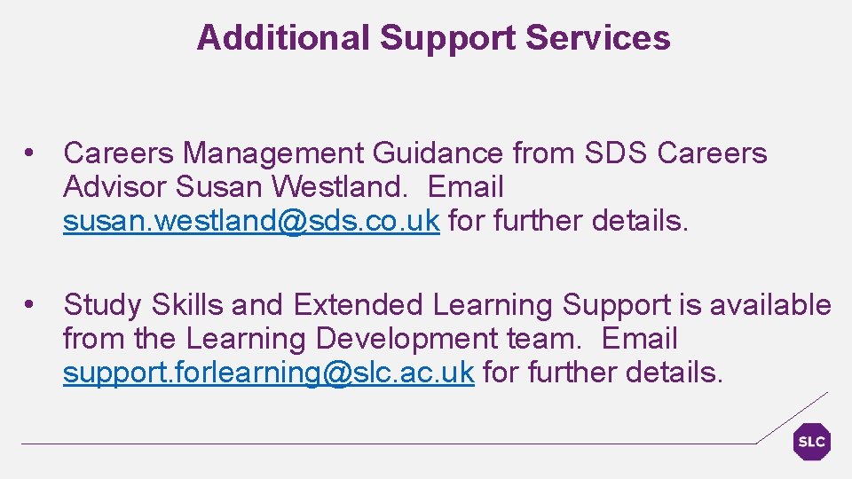 Additional Support Services • Careers Management Guidance from SDS Careers Advisor Susan Westland. Email