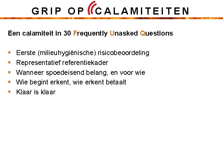 GRIP OP CALAMITEITEN Een calamiteit in 30 Frequently Unasked Questions § § § Eerste