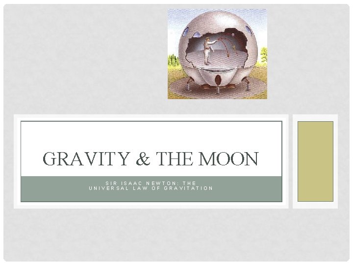 GRAVITY & THE MOON SIR ISAAC NEWTON: THE UNIVERSAL LAW OF GRAVITATION 