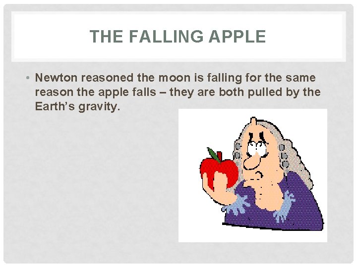 THE FALLING APPLE • Newton reasoned the moon is falling for the same reason