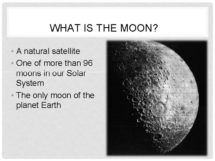 WHAT IS THE MOON? • A natural satellite • One of more than 96