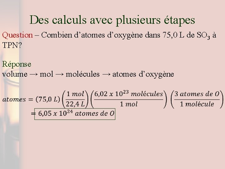 Des calculs avec plusieurs étapes Question – Combien d’atomes d’oxygène dans 75, 0 L