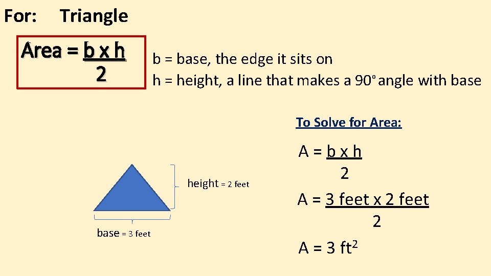For: Triangle Area = b x h 2 b = base, the edge it