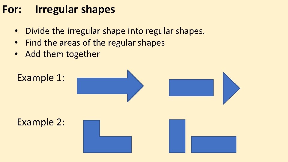 For: Irregular shapes • Divide the irregular shape into regular shapes. • Find the