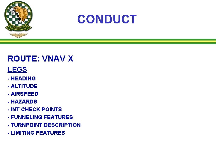 CONDUCT ROUTE: VNAV X LEGS - HEADING - ALTITUDE - AIRSPEED - HAZARDS -