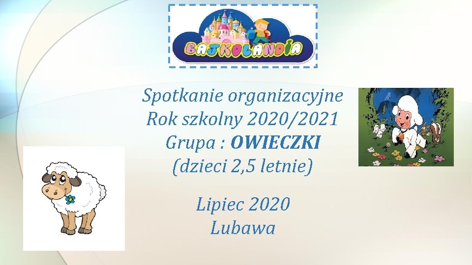 Spotkanie organizacyjne Rok szkolny 2020/2021 Grupa : OWIECZKI (dzieci 2, 5 letnie) Lipiec 2020