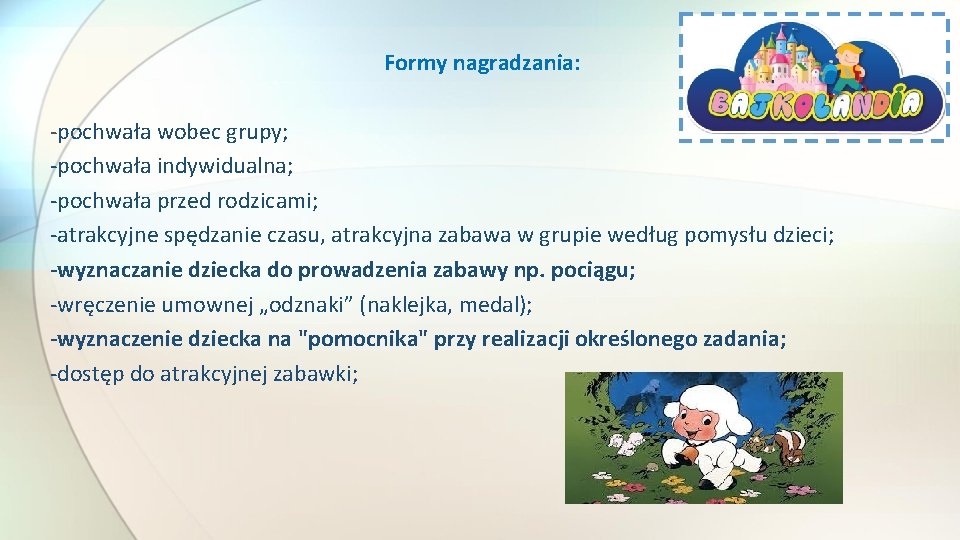 Formy nagradzania: -pochwała wobec grupy; -pochwała indywidualna; -pochwała przed rodzicami; -atrakcyjne spędzanie czasu, atrakcyjna