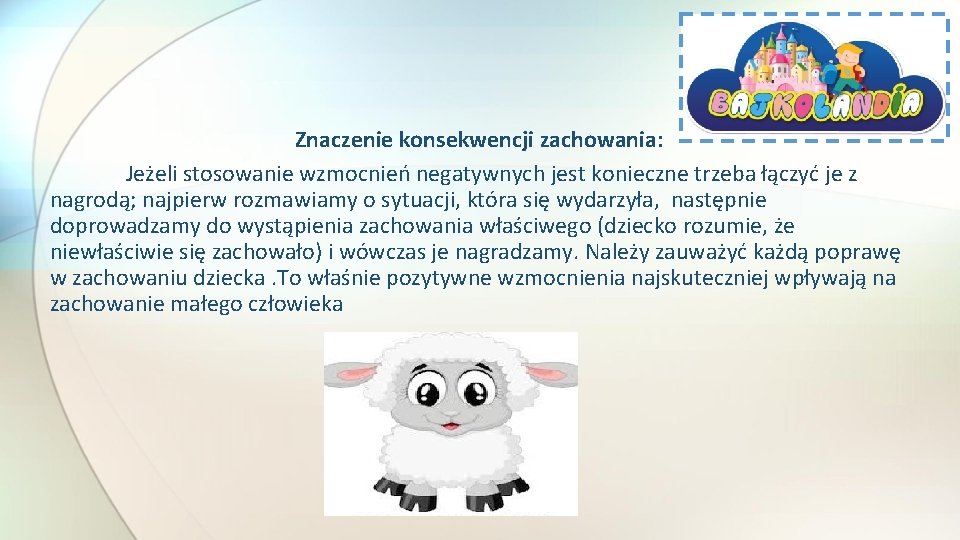 Znaczenie konsekwencji zachowania: Jeżeli stosowanie wzmocnień negatywnych jest konieczne trzeba łączyć je z nagrodą;