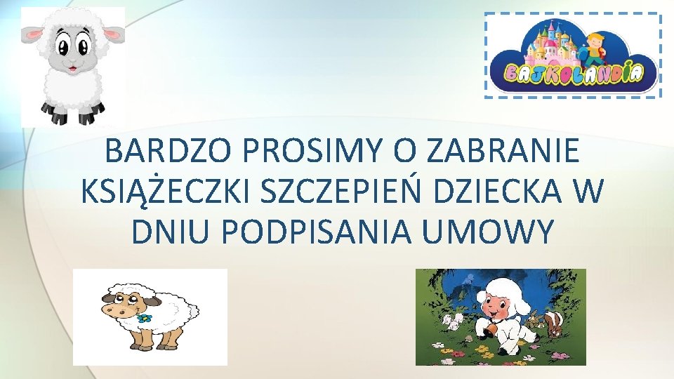 BARDZO PROSIMY O ZABRANIE KSIĄŻECZKI SZCZEPIEŃ DZIECKA W DNIU PODPISANIA UMOWY 