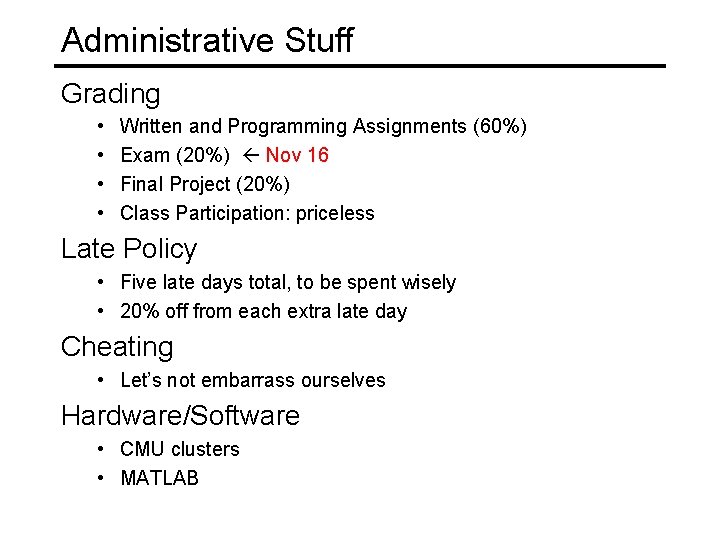 Administrative Stuff Grading • • Written and Programming Assignments (60%) Exam (20%) Nov 16