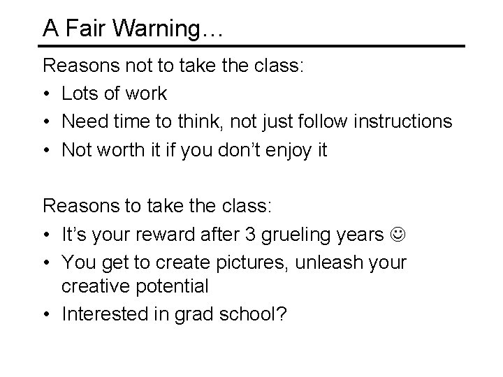 A Fair Warning… Reasons not to take the class: • Lots of work • A Fair Warning… Reasons not to take the class: • Lots of work •