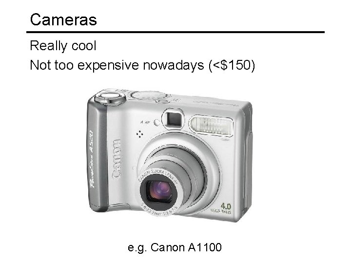 Cameras Really cool Not too expensive nowadays (<$150) e. g. Canon A 1100 Cameras Really cool Not too expensive nowadays (<$150) e. g. Canon A 1100