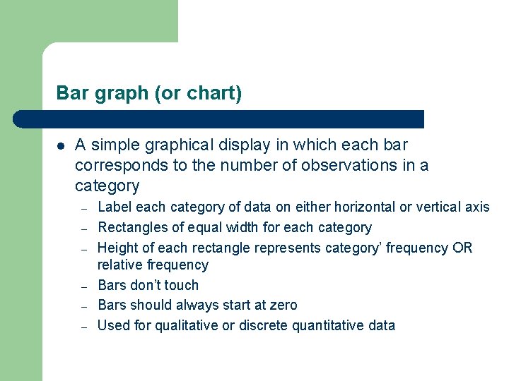 Bar graph (or chart) l A simple graphical display in which each bar corresponds