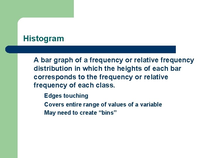Histogram A bar graph of a frequency or relative frequency distribution in which the