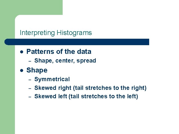 Interpreting Histograms l Patterns of the data – l Shape, center, spread Shape –