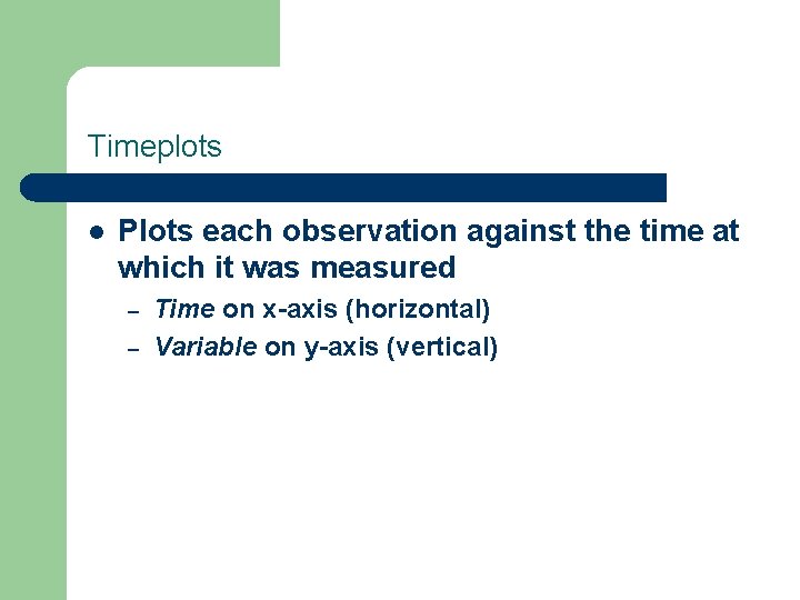 Timeplots l Plots each observation against the time at which it was measured –