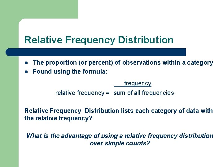 Relative Frequency Distribution l l The proportion (or percent) of observations within a category
