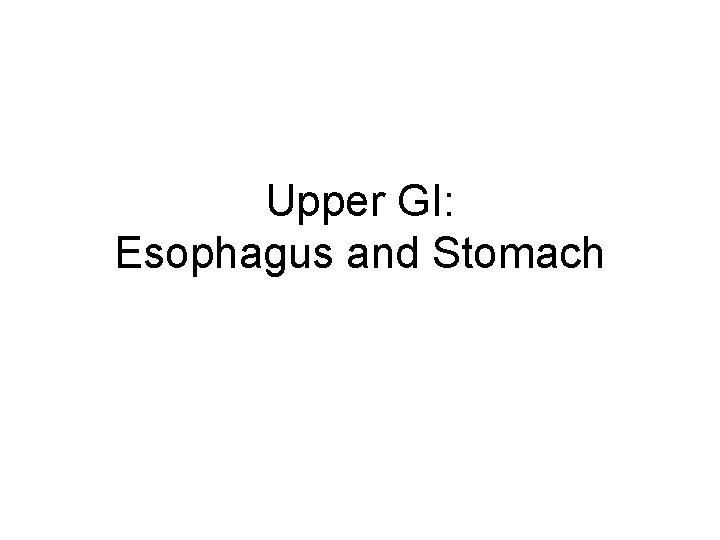 Upper GI: Esophagus and Stomach 