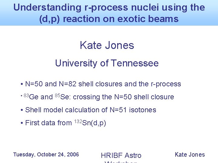Understanding r-process nuclei using the (d, p) reaction on exotic beams Kate Jones University