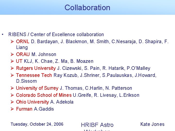 Collaboration • RIBENS / Center of Excellence collaboration Ø ORNL D. Bardayan, J. Blackmon,