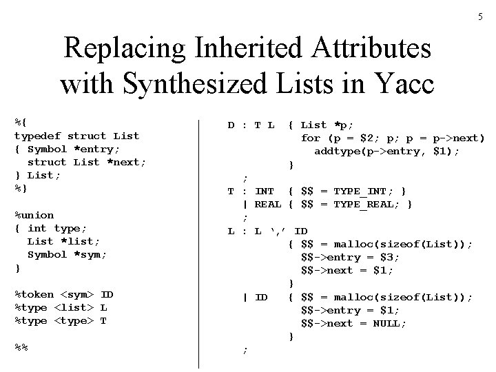 5 Replacing Inherited Attributes with Synthesized Lists in Yacc %{ typedef struct List {