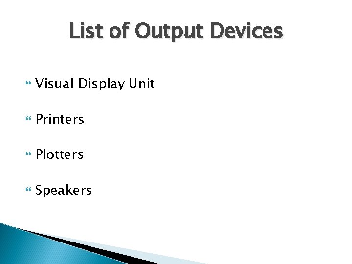 List of Output Devices Visual Display Unit Printers Plotters Speakers 