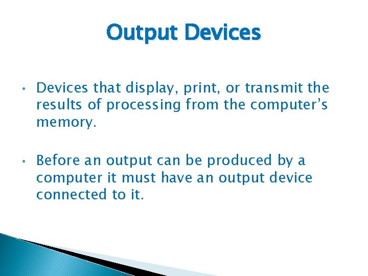 Output Devices • • Devices that display, print, or transmit the results of processing