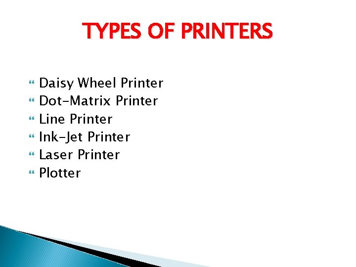 TYPES OF PRINTERS Daisy Wheel Printer Dot-Matrix Printer Line Printer Ink-Jet Printer Laser Printer