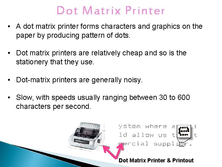 Dot Matrix Printer • A dot matrix printer forms characters and graphics on the