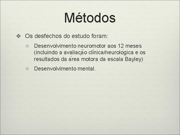 Métodos v Os desfechos do estudo foram: v Desenvolvimento neuromotor aos 12 meses (incluindo