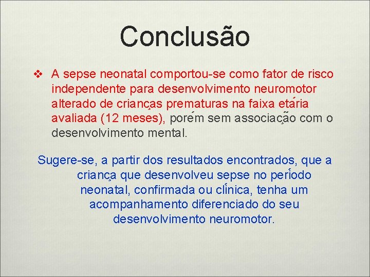 Conclusão v A sepse neonatal comportou-se como fator de risco independente para desenvolvimento neuromotor