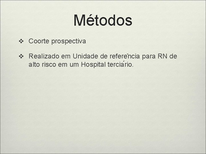 Métodos v Coorte prospectiva v Realizado em Unidade de refere ncia para RN de