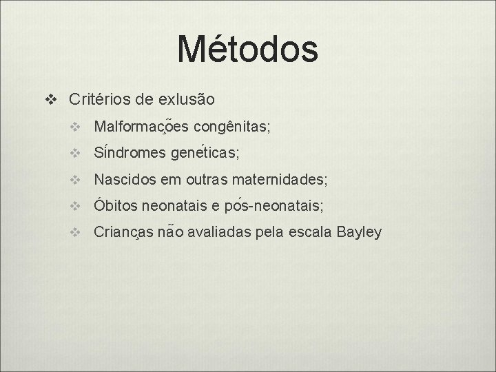 Métodos v Critérios de exlusão v Malformac o es congênitas; v Si ndromes gene