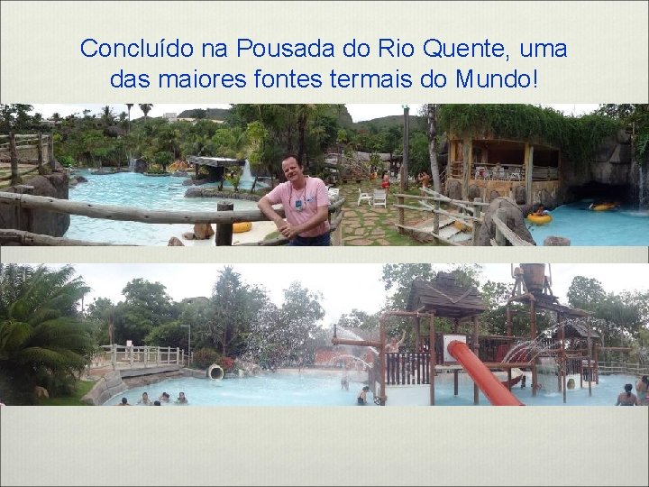 Concluído na Pousada do Rio Quente, uma das maiores fontes termais do Mundo! 