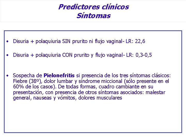 Predictores clínicos Síntomas • Disuria + polaquiuria SIN prurito ni flujo vaginal- LR: 22,