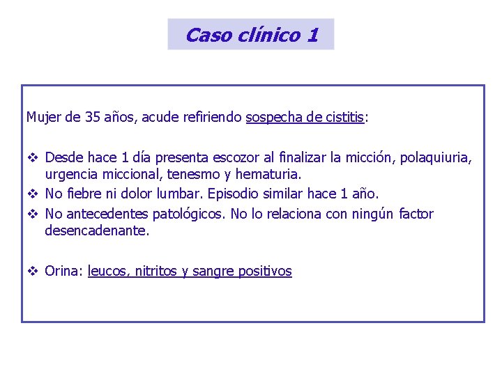 Caso clínico 1 Mujer de 35 años, acude refiriendo sospecha de cistitis: v Desde