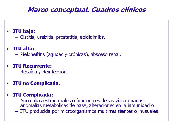 Marco conceptual. Cuadros clínicos • ITU baja: – Cistitis, uretritis, prostatitis, epididimitis. • ITU