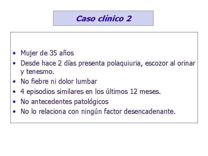 Caso clínico 2 • Mujer de 35 años • Desde hace 2 días presenta