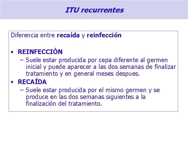 ITU recurrentes Diferencia entre recaída y reinfección • REINFECCIÓN – Suele estar producida por