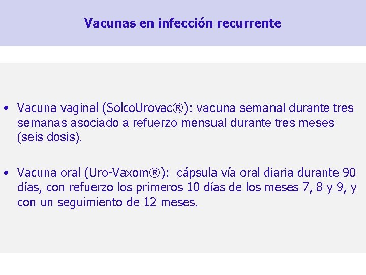 Vacunas en infección recurrente • Vacuna vaginal (Solco. Urovac®): vacuna semanal durante tres semanas