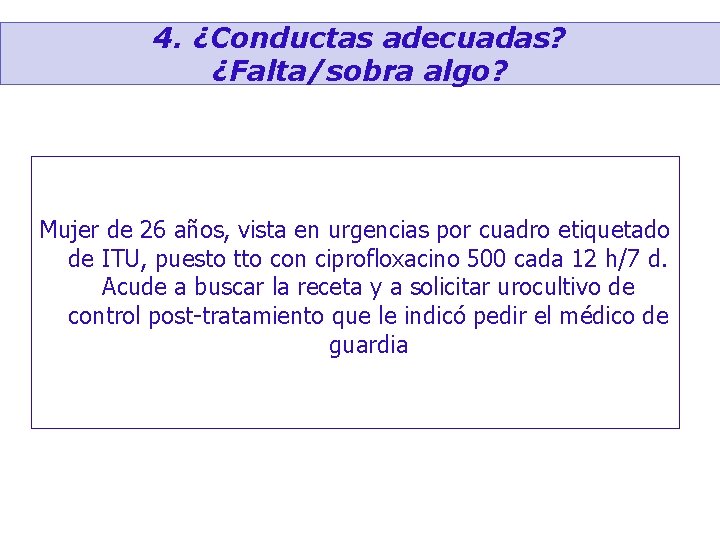 4. ¿Conductas adecuadas? ¿Falta/sobra algo? Mujer de 26 años, vista en urgencias por cuadro