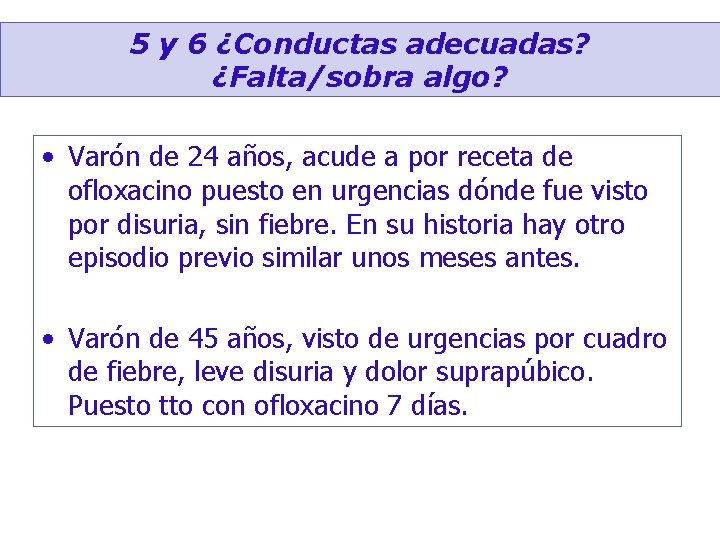 5 y 6 ¿Conductas adecuadas? ¿Falta/sobra algo? • Varón de 24 años, acude a