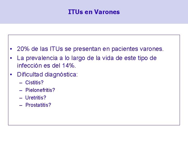 ITUs en Varones • 20% de las ITUs se presentan en pacientes varones. •