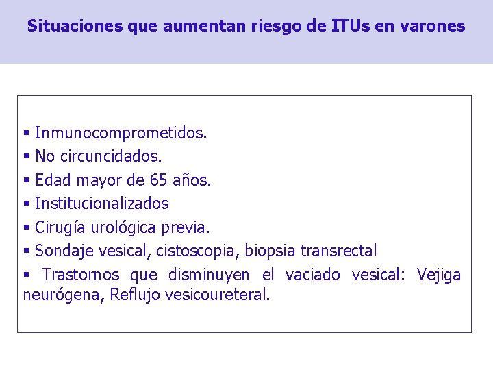 Situaciones que aumentan riesgo de ITUs en varones § Inmunocomprometidos. § No circuncidados. §